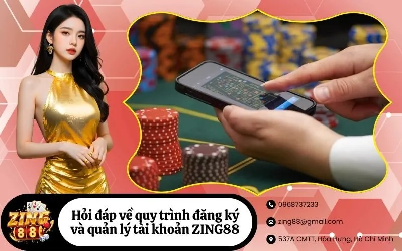 Hỏi đáp về quy trình đăng ký và quản lý tài khoản ZING88