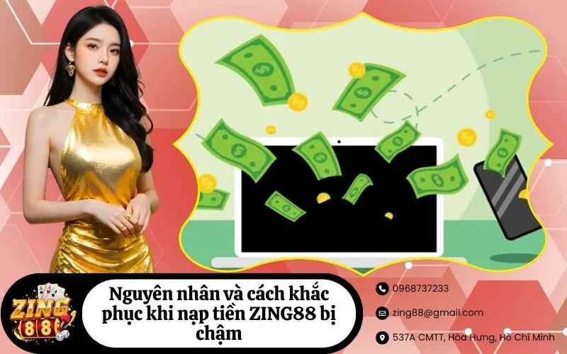 Nguyên nhân và cách khắc phục khi nạp tiền ZING88 bị chậm