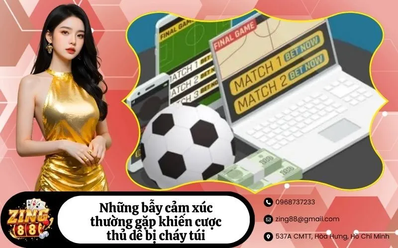Những bẫy cảm xúc thường gặp khiến cược thủ dễ bị cháy túi