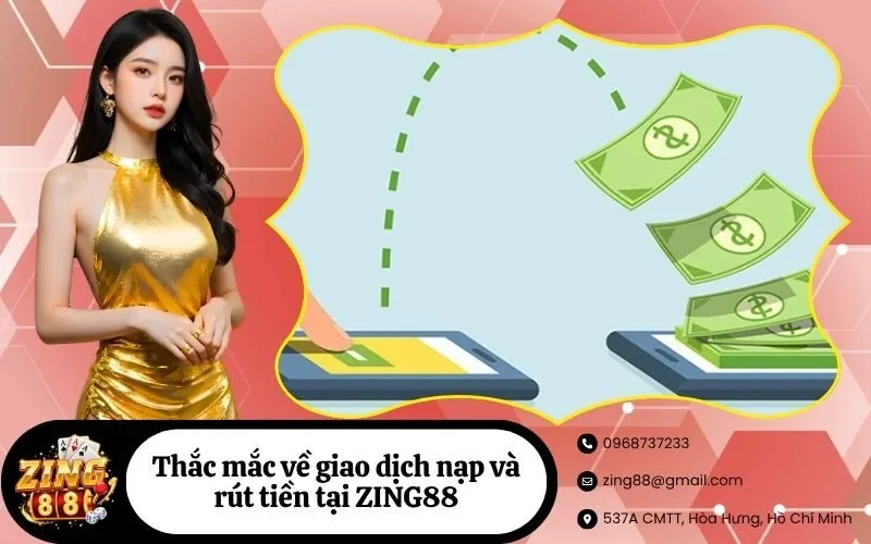 Thắc mắc về giao dịch nạp và rút tiền tại ZING88